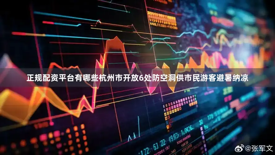 正规配资平台有哪些杭州市开放6处防空洞供市民游客避暑纳凉