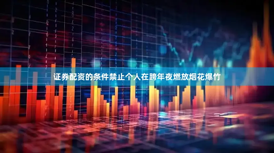 证券配资的条件禁止个人在跨年夜燃放烟花爆竹