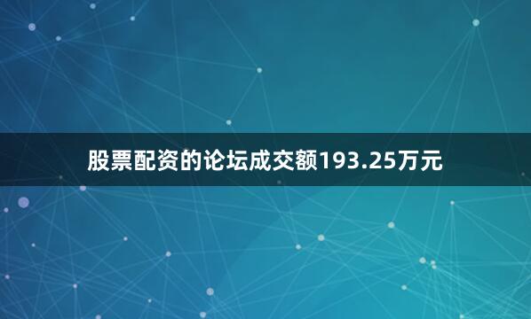 股票配资的论坛成交额193.25万元