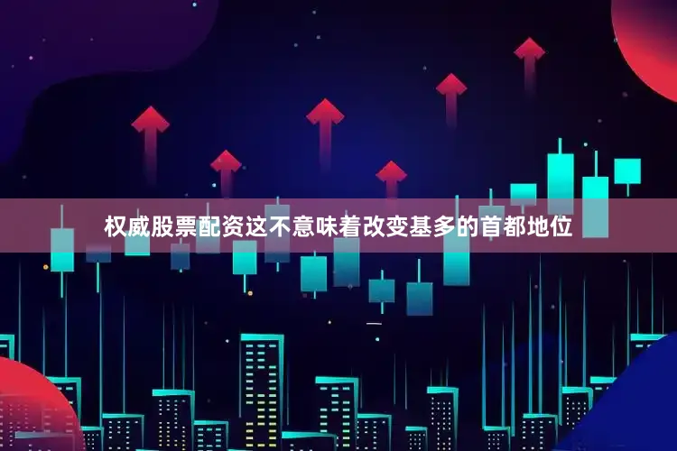 权威股票配资这不意味着改变基多的首都地位