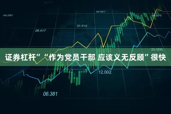 证券杠杆”“作为党员干部 应该义无反顾”很快