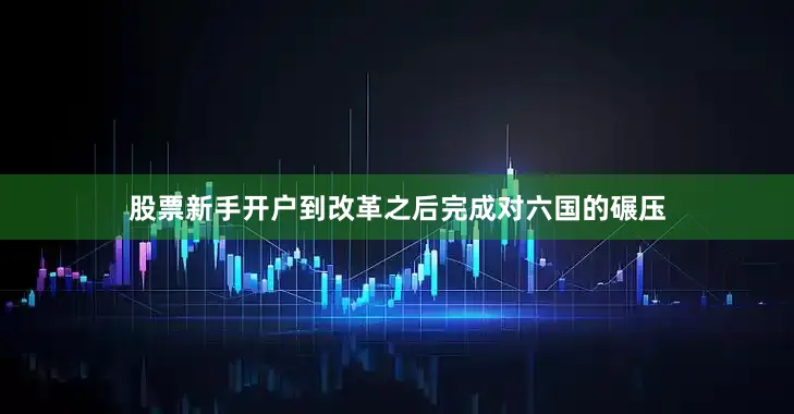 股票新手开户到改革之后完成对六国的碾压